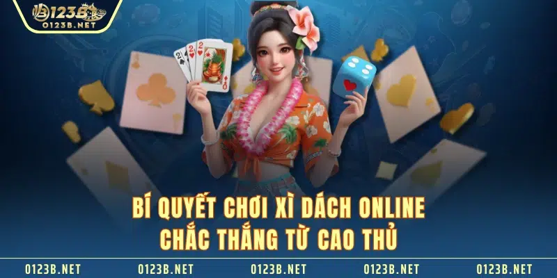 Bí quyết chơi xì dách online chắc thắng từ cao thủ