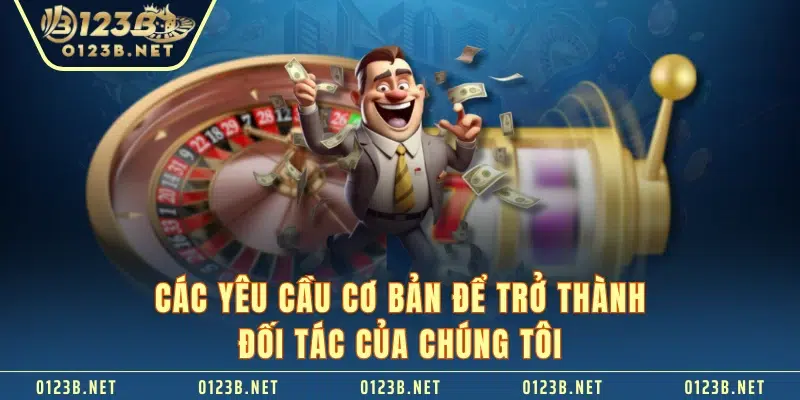 Các yêu cầu cơ bản để trở thành đối tác của chúng tôi