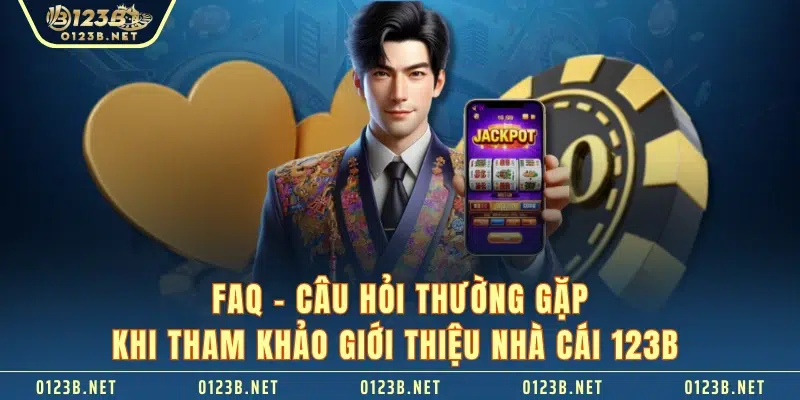 FAQ - Câu hỏi thường gặp khi tham khảo giới thiệu nhà cái 123B 