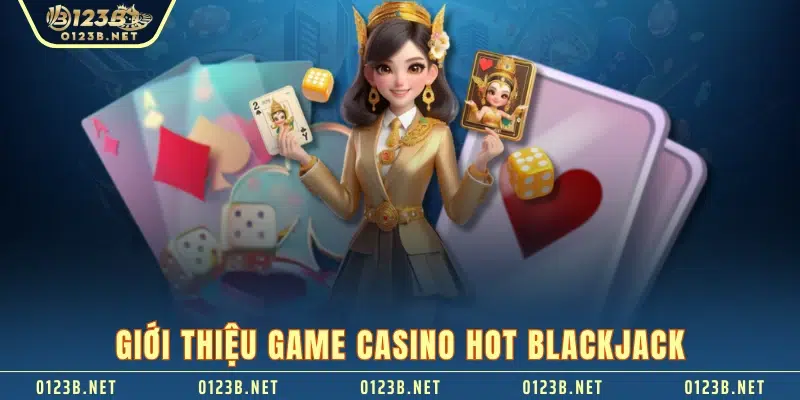 Giới thiệu game casino HOT blackjack