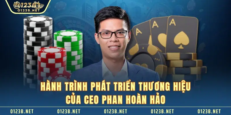 Hành trình phát triển thương hiệu của CEO Phan Hoàn Hảo 