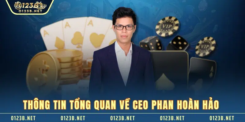 Thông tin tổng quan về CEO Phan Hoàn Hảo 